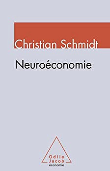 Neuroéconomie : Comment les neurosciences transforment l'analyse économique - Christian Schmidt (2010)