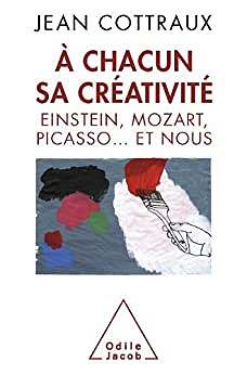 À chacun sa créativité - Einstein, Mozart, Picasso... et nous - Jean Cottraux (2010)