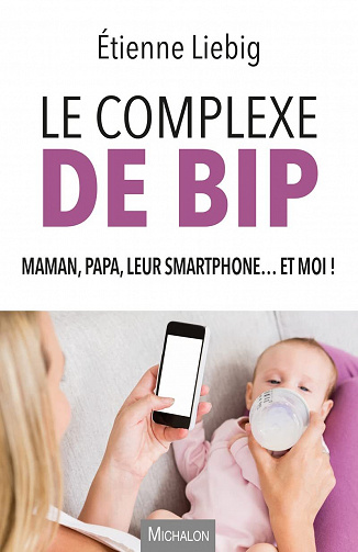 Le complexe de Bip - Maman, papa, leur smartphone... et moi ! - Etienne Liebig (2022)