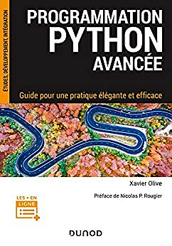 Programmation Python avancée - Guide pour une pratique élégante et efficace: - Xavier Olive (2021)