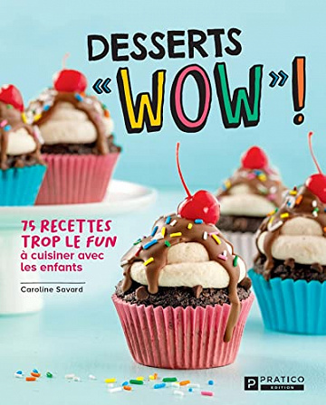 Desserts « WOW » !: 75 recettes trop le fun à cuisiner avec les enfants - Caroline Savard (2022)