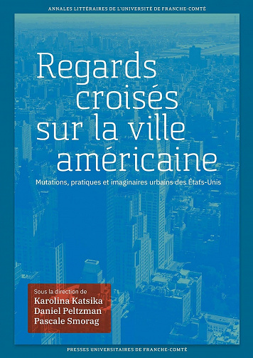 Regards croisés sur la ville américaine : Mutations, pratiques et imaginaires urbains des États-Unis - Karolina Katsika, Daniel Peltzman & Pascale Smorag (2022)