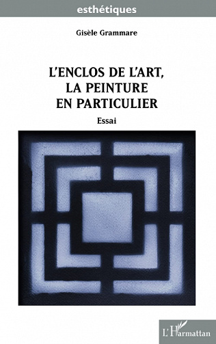 L'enclos de l'art, la peinture en particulier : Essai - Gisèle Grammare (2022)
