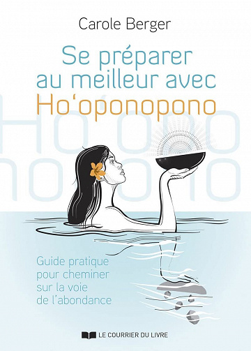 Se préparer au meilleur avec Ho'Oponopono : Guide pratique pour cheminer sur la voie de l'abondance - Carole Berger (2022)