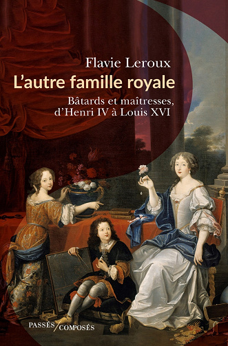 L'autre famille royale : Bâtards et maîtresses, d'Henri IV à Louis XVI - Flavie Leroux (2022)