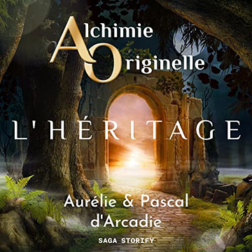 Alchimie Originelle: L'héritage - Aurélie et Pascal d'Arcadie (2022)