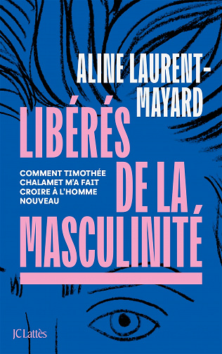 Libérés de la masculinité : Comment Thimothée Chalamet m'a fait croire à l'homme nouveau - Aline Laurent-Mayard (2022)
