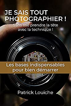 Je sais tout photographier: Sans me-prendre la-tête avec la technique -Patrick Louiche (2020)