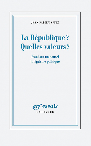 La République ? Quelles valeurs ? Essai sur un nouvel intégrisme politique - Jean-Fabien Spitz (2022)