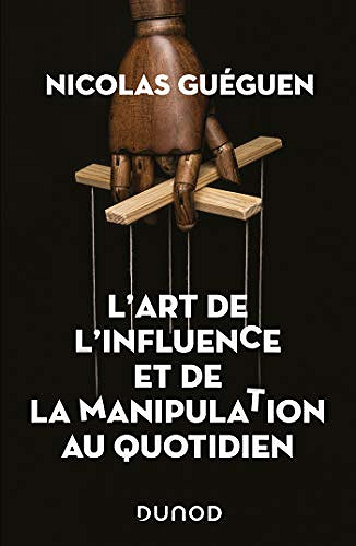 L'art de l'influence et de la manipulation au quotidien - Nicolas Guéguen (2021)