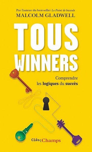 Tous winners. Comprendre les logiques du succès  - Malcolm Gladwell (2014)