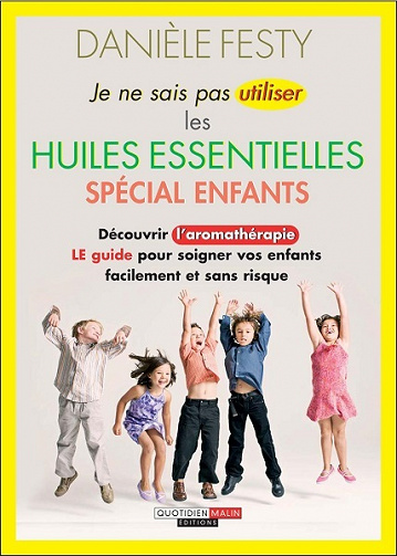 Je ne sais pas utiliser les huiles essentielles spécial enfants - Danièle Festy (2019)