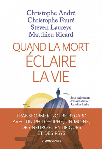 Quand la Mort éclaire la vie - Christophe André, Christophe Fauré, Matthieu Ricard, Steven Laureys (2022)