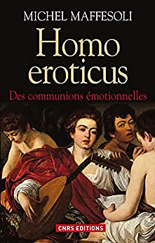 Homo Eroticus. Des communions émotionnelles - Michel Maffesoli