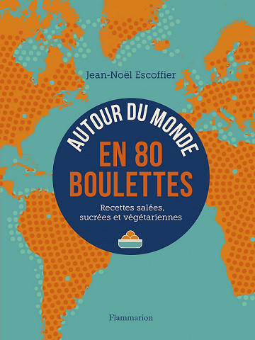 Autour du monde en 80 boulettes : Recettes salées, sucrées et végétariennes - Jean-Noël Escoffier (2022)
