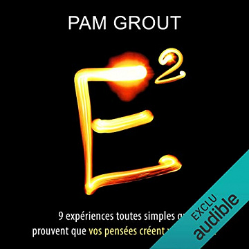 E2: Neuf expériences toutes simples qui prouvent que vos pensées créent votre réalité - Pam Grout (2018)