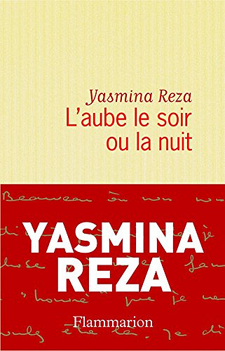 L'aube le soir ou la nuit - Yasmina Reza (2019)
