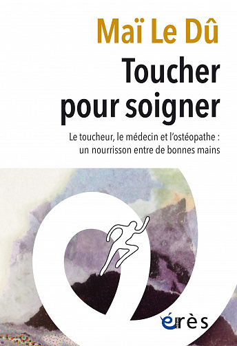 Toucher pour soigner : Le toucheur, le médecin et l'ostéopathe - Maï Le Dû (2022)