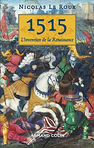 1515 - L'invention de la Renaissance - Nicolas Le Roux