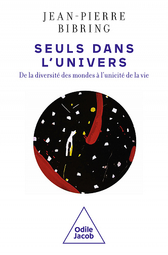 Seuls dans l'Univers ? La diversité des mondes et l'unicité de la vie - Jean-Pierre Bibring (2022)