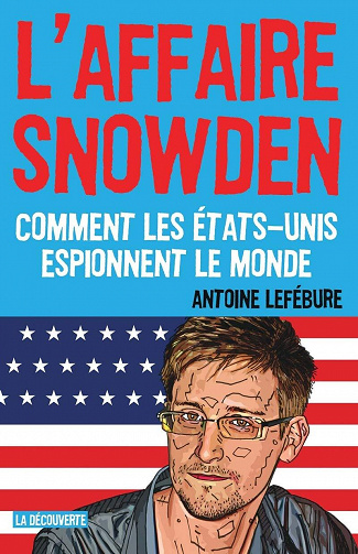L'affaire Snowden : Comment les Etats-Unis espionnent le monde - Antoine Lefebure