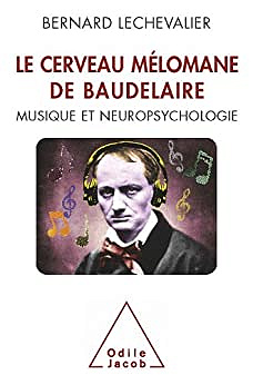 Le Cerveau mélomane de Baudelaire: Musique et neuropsychologie - Bernard Lechevalier (2010)
