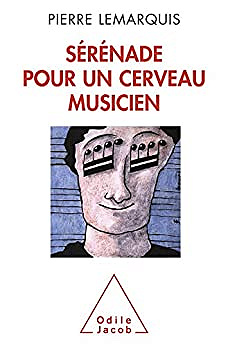 Sérénade pour un cerveau musicien - Pierre Lemarquis ( 2009)