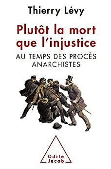 Plutôt la mort que l’injustice: Au temps des procès anarchistes -Thierry Lévy (2009)