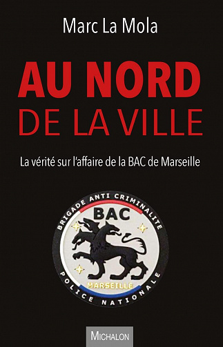 Au nord de la ville :  La vérité sur l'affaire de la BAC de Marseille - Marc La Mola (2022)