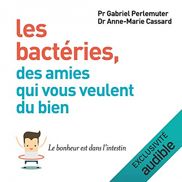 Les bactéries, des amies qui vous veulent du bien - Pr.Gabriel Perlemuter et Dr Anne-Marie Cassard (2022)
