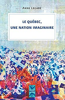 Le Québec, une nation imaginaire - Anne Legaré (2017)