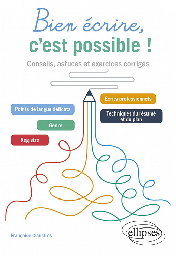Bien écrire, c'est possible ! Conseils, astuces et exercices corrigés - Françoise Claustres (2022)