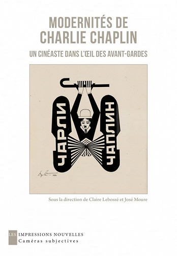 Modernités de Charlie Chaplin : Un cinéaste dans l’oeil des avant-gardes - José Moure, Claire Lebossé (2022)