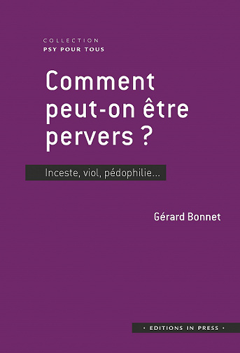 Comment peut-on être pervers ? Inceste, viol, pédophilie - Gérard Bonnet (2021)