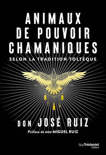 Animaux de pouvoir chamaniques, Selon la tradition toltèque - Don Miguel Ruiz (2022)
