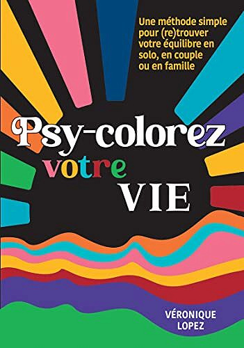 Psy-colorez votre vie: Une méthode simple pour (re)trouver votre équilibre en solo, en couple ou en famille -  Véronique Lopez (2023)