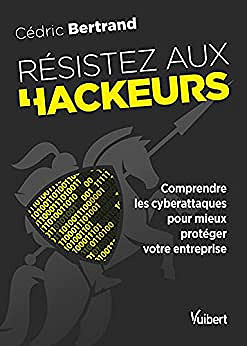 Résistez aux hackeurs !: Comprendre les cyberattaques pour mieux protéger votre entreprise -  Cédric Bertrand (2021)