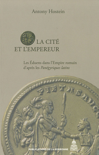 Antony Hostein - La cité et l’Empereur: Les Éduens dans l’Empire romain d’après les Panégyriques latins