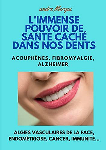 L'Immense pouvoir de santé caché dans nos dents: Acouphènes, fibromyalgie, Alzheimer -  André MERGUI (2022)