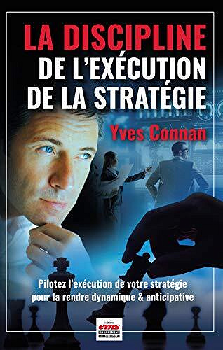 La Discipline de l'Exécution de la Stratégie: Pilotez l’exécution de votre stratégie pour la rendre dynamique & anticipative - Yves Connan (2021)