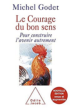 Le Courage du bon sens: Pour construire l'avenir autrement - Michel Godet (2009)