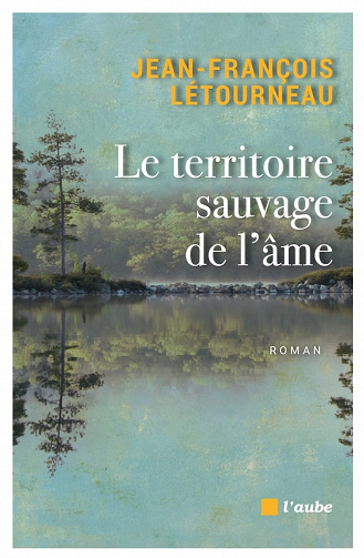 Le territoire sauvage de l'âme - Jean-François Létourneau (Rentrée Littérature 2023)