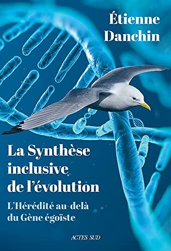 La Synthèse Inclusive De L’évolution: L’HÉRÉDITÉ AU-DELÀ DU GÈNE ÉGOÏSTE -  Étienne Danchin (2022)