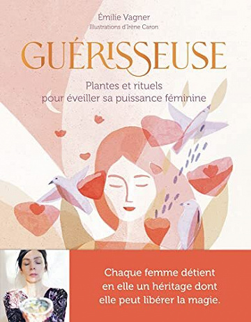 Guérisseuse: Plantes et rituels pour éveiller sa puissance féminine - Emilie Vagner (2022)