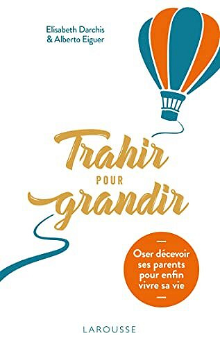 Trahir pour grandir: Oser décevoir ses parents pour enfin vivre sa vie - Élisabeth Darchis (2022)