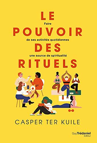 Le pouvoir des rituels - Faire de ses activités quotidiennes une source de spiritualité - Casper Ter Kuile (2022)