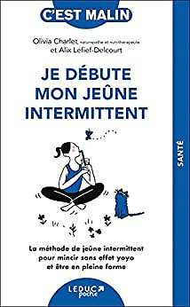 Je débute mon jeûne intermittent: La méthode de jeûne intermittent pour mincir sans effet yoyo et être en pleine forme - Alix Lefief-Delcourt & Olivia Charlet (2022)