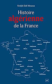 Histoire algérienne de la France: Une centralité refoulée, de 1962 à nos jours - Nedjib Sidi Moussa (2022)