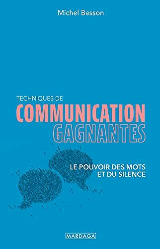 Techniques de communication gagnantes: Le pouvoir des mots et du silence - Michel Besson (2021)