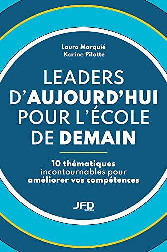 Leaders d’aujourd’hui pour l’école de demain: 10 thématiques incontournables pour améliorer vos compétences - Laura Marquié (2022)